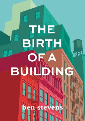 Cover Image for The Birth of a Building: From Conception to Delivery -- Ben Stevens, Paperback