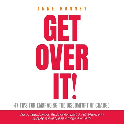 Cover Image for Get Over It: 47 Tips for Embracing the Discomfort of Change -- Anne Bonney, Paperback