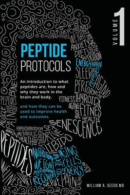 Cover Image for Peptide Protocols: An Introduction to What Peptides Are, How and Why They Work, and How They Can Be Used to Improve Health and Outcomes -- William A. Seeds, Paperback