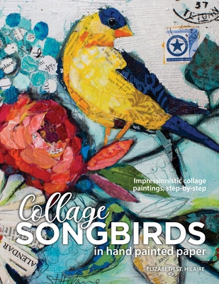 Cover Image for Songbirds in Collage: Impressionistic collage paintings, step-by-step -- Elizabeth J. St Hilaire, Paperback