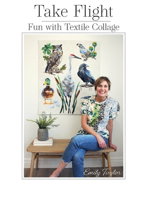Cover Image for Take Flight: Fun With Textile Collage -- Emily Taylor, Paperback