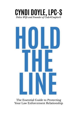 Cover Image for Hold the Line: The Essential Guide to Protecting Your Law Enforcement Relationship -- Cyndi Doyle, Paperback