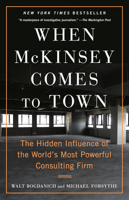 Cover Image for When McKinsey Comes to Town: The Hidden Influence of the World's Most Powerful Consulting Firm -- Walt Bogdanich, Paperback
