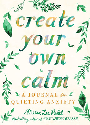 Cover Image for Create Your Own Calm: A Journal for Quieting Anxiety -- Meera Lee Patel, Paperback
