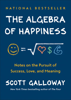 Cover Image for The Algebra of Happiness: Notes on the Pursuit of Success, Love, and Meaning -- Scott Galloway, Hardcover