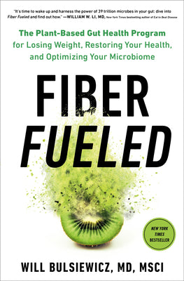 Cover Image for Fiber Fueled: The Plant-Based Gut Health Program for Losing Weight, Restoring Your Health, Andoptimizing Your Microbiome -- Will Bulsiewicz, Hardcover