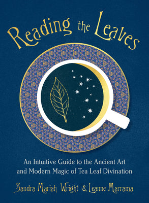 Cover Image for Reading the Leaves: An Intuitive Guide to the Ancient Art and Modern Magic of Tea Leaf Divination -- Sandra Mariah Wright, Paperback