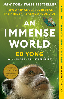 Cover Image for An Immense World: How Animal Senses Reveal the Hidden Realms Around Us -- Ed Yong, Paperback