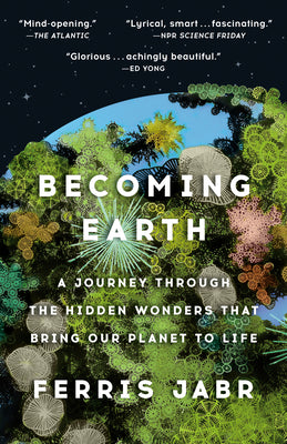 Cover Image for Becoming Earth: A Journey Through the Hidden Wonders That Bring Our Planet to Life -- Ferris Jabr, Paperback