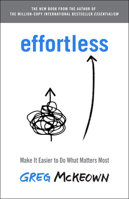 Cover Image for Effortless: Make It Easier to Do What Matters Most -- Greg McKeown, Hardcover
