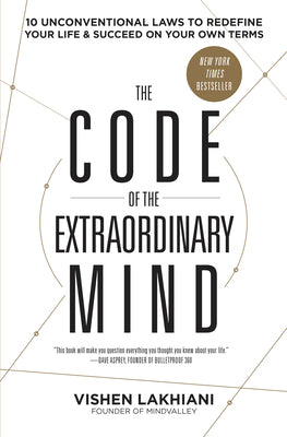 Cover Image for The Code of the Extraordinary Mind: 10 Unconventional Laws to Redefine Your Life and Succeed on Your Own Terms -- Vishen Lakhiani, Paperback