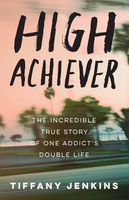 Cover Image for High Achiever: The Incredible True Story of One Addict's Double Life -- Tiffany Jenkins, Paperback