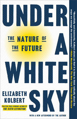 Cover Image for Under a White Sky: The Nature of the Future -- Elizabeth Kolbert, Paperback