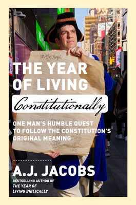 Cover Image for The Year of Living Constitutionally: One Man's Humble Quest to Follow the Constitution's Original Meaning -- A. J. Jacobs, Hardcover