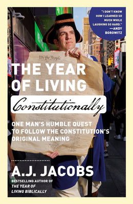 Cover Image for The Year of Living Constitutionally: One Man's Humble Quest to Follow the Constitution's Original Meaning -- A. J. Jacobs, Paperback