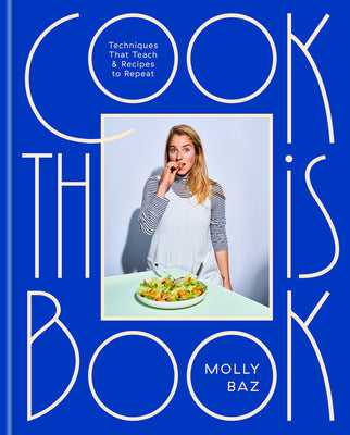 Cover Image for Cook This Book: Techniques That Teach and Recipes to Repeat: A Cookbook -- Molly Baz, Hardcover