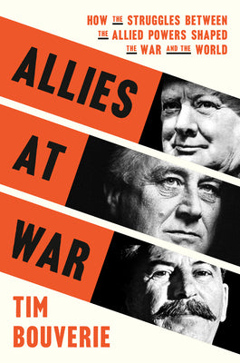 Cover Image for Allies at War: How the Struggles Between the Allied Powers Shaped the War and the World -- Tim Bouverie, Hardcover
