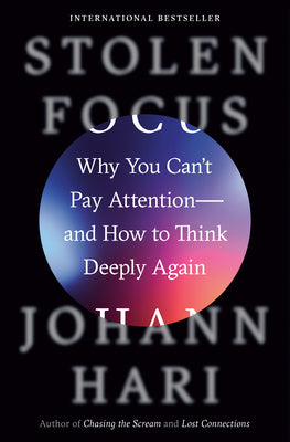 Cover Image for Stolen Focus: Why You Can't Pay Attention--And How to Think Deeply Again -- Johann Hari, Hardcover