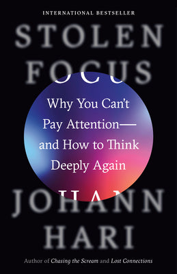 Cover Image for Stolen Focus: Why You Can't Pay Attention--And How to Think Deeply Again -- Johann Hari, Paperback