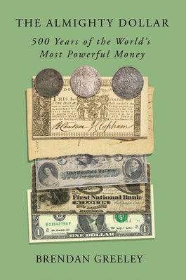 Cover Image for The Almighty Dollar: 500 Years of the World's Most Powerful Money -- Brendan Greeley, Hardcover