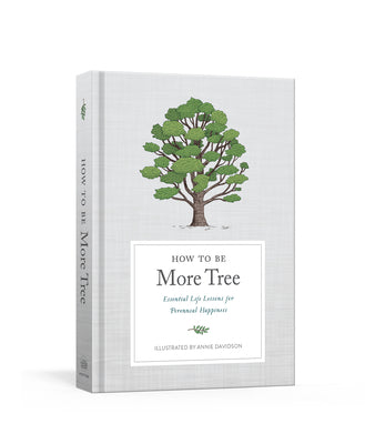 Cover Image for How to Be More Tree: Essential Life Lessons for Perennial Happiness -- Potter Gift, Hardcover