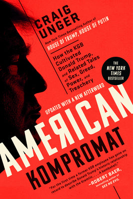Cover Image for American Kompromat: How the KGB Cultivated Donald Trump, and Related Tales of Sex, Greed, Power, and Treachery -- Craig Unger, Paperback