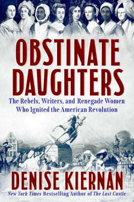 Cover Image for Obstinate Daughters: The Rebels, Writers, and Renegade Women Who Ignited the American Revolution -- Denise Kiernan, Hardcover