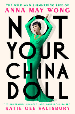 Cover Image for Not Your China Doll: The Wild and Shimmering Life of Anna May Wong -- Katie Gee Salisbury, Hardcover