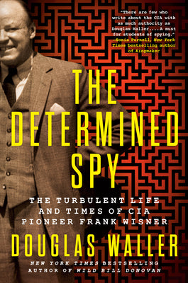 Cover Image for The Determined Spy: The Turbulent Life and Times of CIA Pioneer Frank Wisner -- Douglas Waller, Hardcover