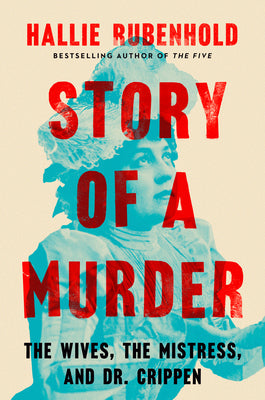 Cover Image for Story of a Murder: The Wives, the Mistress, and Dr. Crippen -- Hallie Rubenhold, Hardcover
