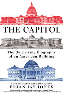 Cover Image for The Capitol: The Surprising Biography of an American Building -- Brian Jay Jones, Hardcover