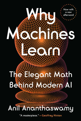 Cover Image for Why Machines Learn: The Elegant Math Behind Modern AI -- Anil Ananthaswamy, Paperback