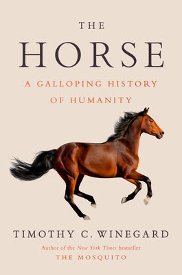 Cover Image for The Horse: A Galloping History of Humanity -- Timothy C. Winegard, Hardcover
