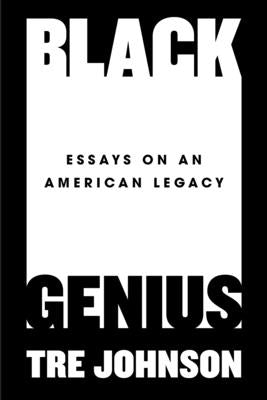 Cover Image for Black Genius: Essays on an American Legacy -- Tre Johnson, Hardcover