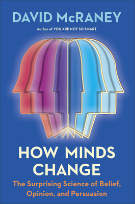 Cover Image for How Minds Change: The Surprising Science of Belief, Opinion, and Persuasion -- David McRaney, Hardcover