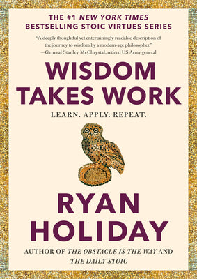 Cover Image for Wisdom Takes Work: Learn. Apply. Repeat. -- Ryan Holiday, Hardcover