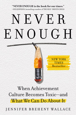 Cover Image for Never Enough: When Achievement Culture Becomes Toxic-And What We Can Do about It -- Jennifer Breheny Wallace, Hardcover