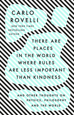 Cover Image for There Are Places in the World Where Rules Are Less Important Than Kindness: And Other Thoughts on Physics, Philosophy and the World -- Carlo Rovelli, Paperback