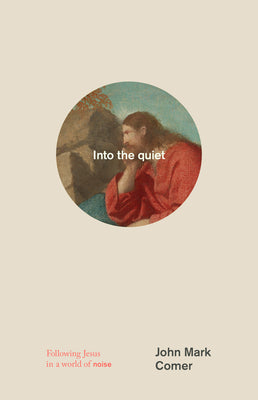 Cover Image for Into the Quiet: Following Jesus in a World of Noise -- John Mark Comer, Hardcover