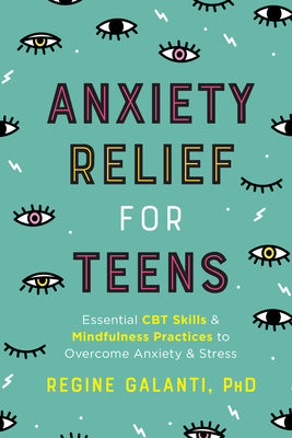 Cover Image for Anxiety Relief for Teens: Essential CBT Skills and Mindfulness Practices to Overcome Anxiety and Stress -- Regine Galanti, Paperback