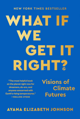 Cover Image for What If We Get It Right?: Visions of Climate Futures -- Ayana Elizabeth Johnson, Paperback