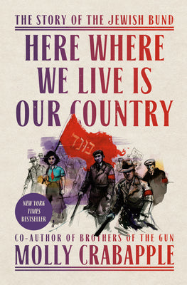 Cover Image for Here Where We Live Is Our Country: The Story of the Jewish Bund -- Molly Crabapple, Hardcover