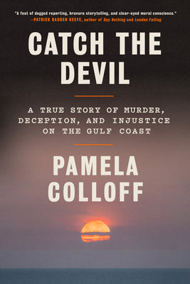 Cover Image for Catch the Devil: A True Story of Murder, Deception, and Injustice on the Gulf Coast -- Pamela Colloff, Hardcover