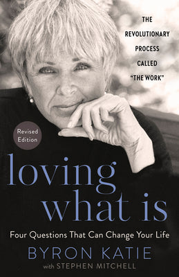 Cover Image for Loving What Is, Revised Edition: Four Questions That Can Change Your Life; The Revolutionary Process Called the Work -- Byron Katie, Paperback