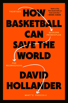 Cover Image for How Basketball Can Save the World: 13 Guiding Principles for Reimagining What's Possible -- David Hollander, Hardcover