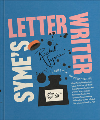 Cover Image for Syme's Letter Writer: A Guide to Modern Correspondence about (Almost) Every Imaginable Subject of Daily Life, with Odes to Desktop Ephemera and Select -- Rachel Syme, Hardcover