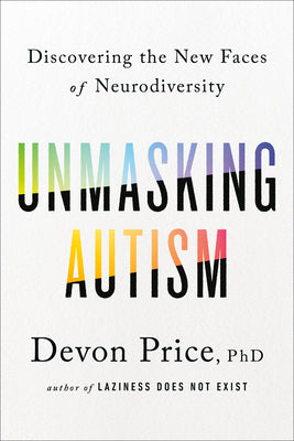 Cover Image for Unmasking Autism: Discovering the New Faces of Neurodiversity -- Devon Price, Hardcover