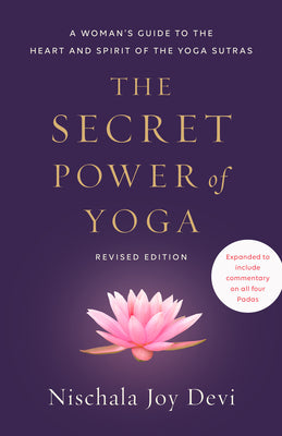 Cover Image for The Secret Power of Yoga, Revised Edition: A Woman's Guide to the Heart and Spirit of the Yoga Sutras -- Nischala Joy Devi, Paperback