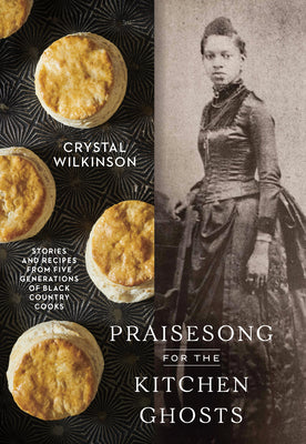 Cover Image for Praisesong for the Kitchen Ghosts: Stories and Recipes from Five Generations of Black Country Cooks -- Crystal Wilkinson, Hardcover