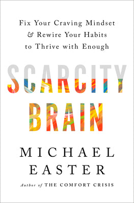 Cover Image for Scarcity Brain: Fix Your Craving Mindset and Rewire Your Habits to Thrive with Enough -- Michael Easter, Hardcover